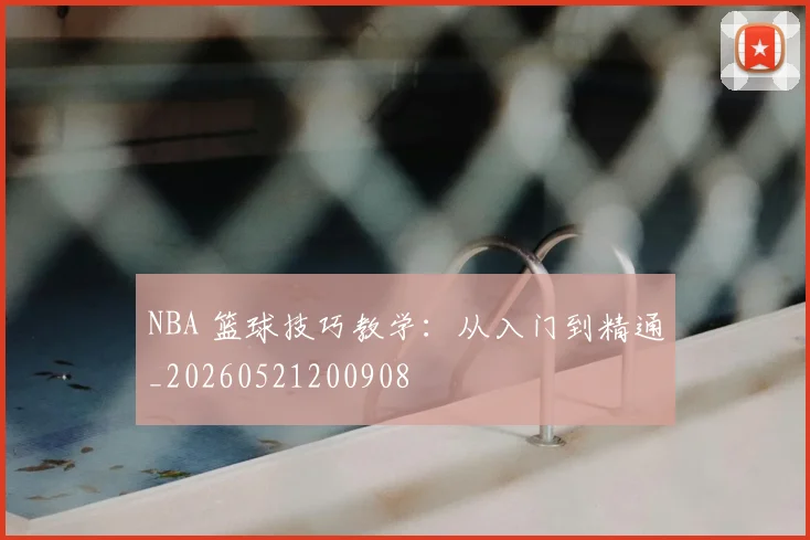 NBA 篮球技巧教学:从入门到精通_20260521200908